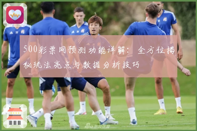 500彩票网预测功能详解：全方位揭秘玩法亮点与数据分析技巧