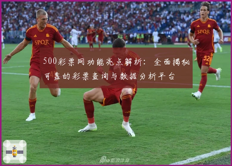 500彩票网功能亮点解析：全面揭秘可靠的彩票查询与数据分析平台