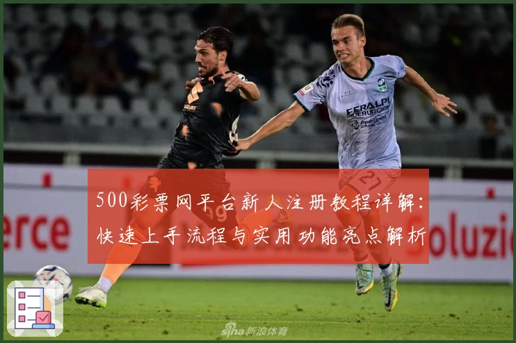 500彩票网平台新人注册教程详解：快速上手流程与实用功能亮点解析