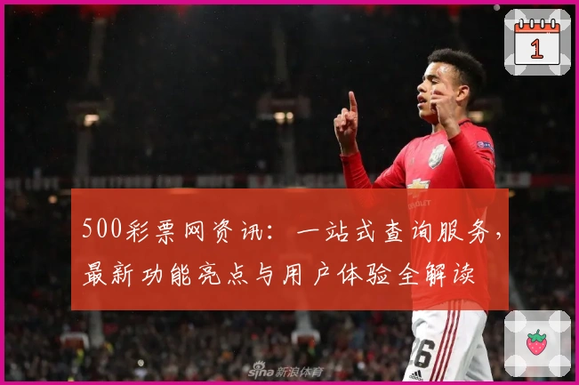 500彩票网资讯:一站式查询服务,最新功能亮点与用户体验全解读