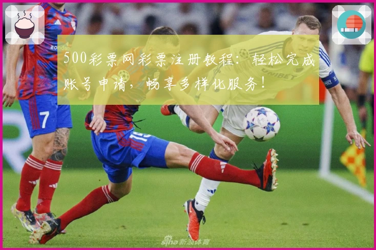 500彩票网彩票注册教程：轻松完成账号申请，畅享多样化服务！